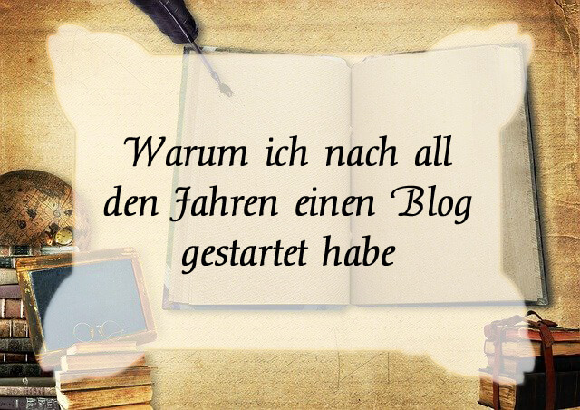 Warum ich nach all den Jahren einen Blog gestartet habe