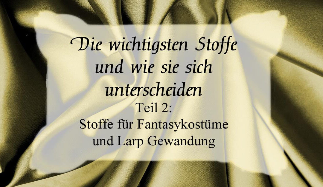 Die wichtigsten Stoffe für Fantasykostüme und Larpgewandung