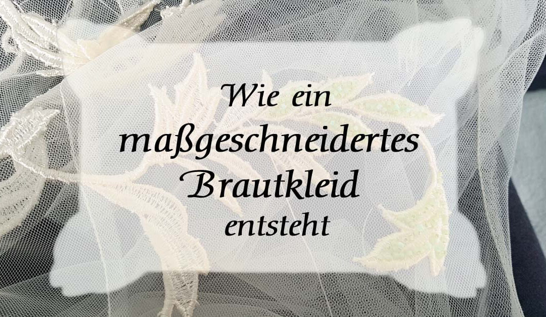 Wie ein maßgeschneidertes Brautkleid entsteht